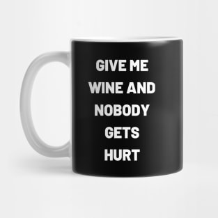 Give Me Wine And Nobody Gets Hurt - Funny Mug